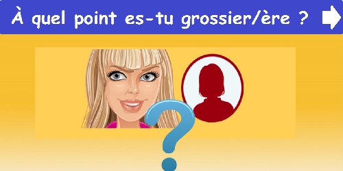 À quel point es-tu grossier/ère?