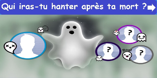 Qui iras-tu hanter après ta mort ?