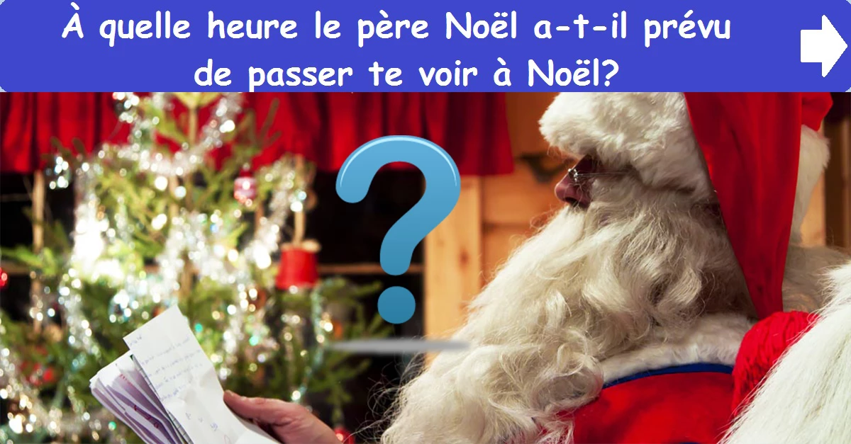 À quelle heure le père Noël a-t-il prévu de passer te voir à Noël?