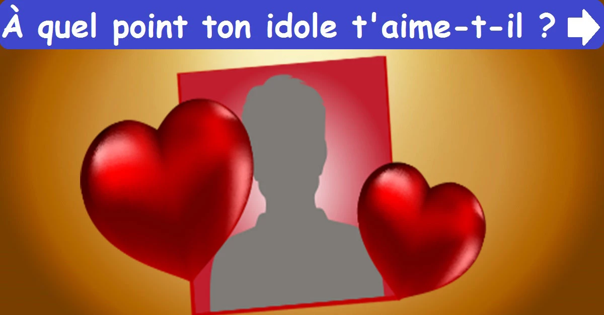 À quel point ton idole t'aime-t-il ? 