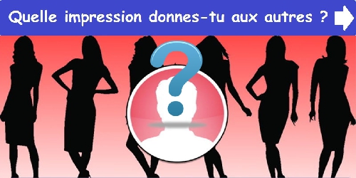 Quelle impression donnes-tu aux autres ?