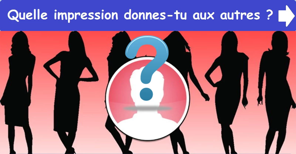 Quelle impression donnes-tu aux autres ?