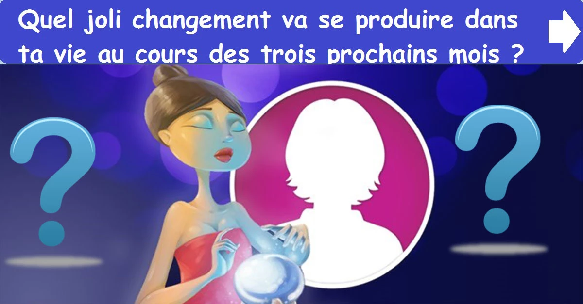 Quel joli changement va se produire dans ta vie au cours des trois prochains mois ?