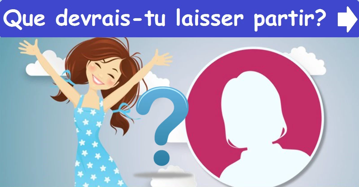 Que devrais-tu laisser partir?