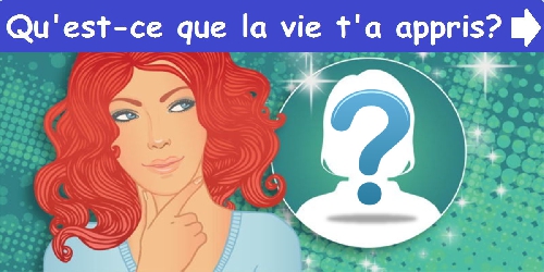 Qu'est-ce que la vie t'a appris?