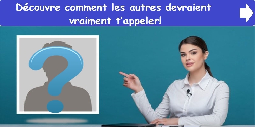 Découvre comment les autres devraient vraiment t’appeler!