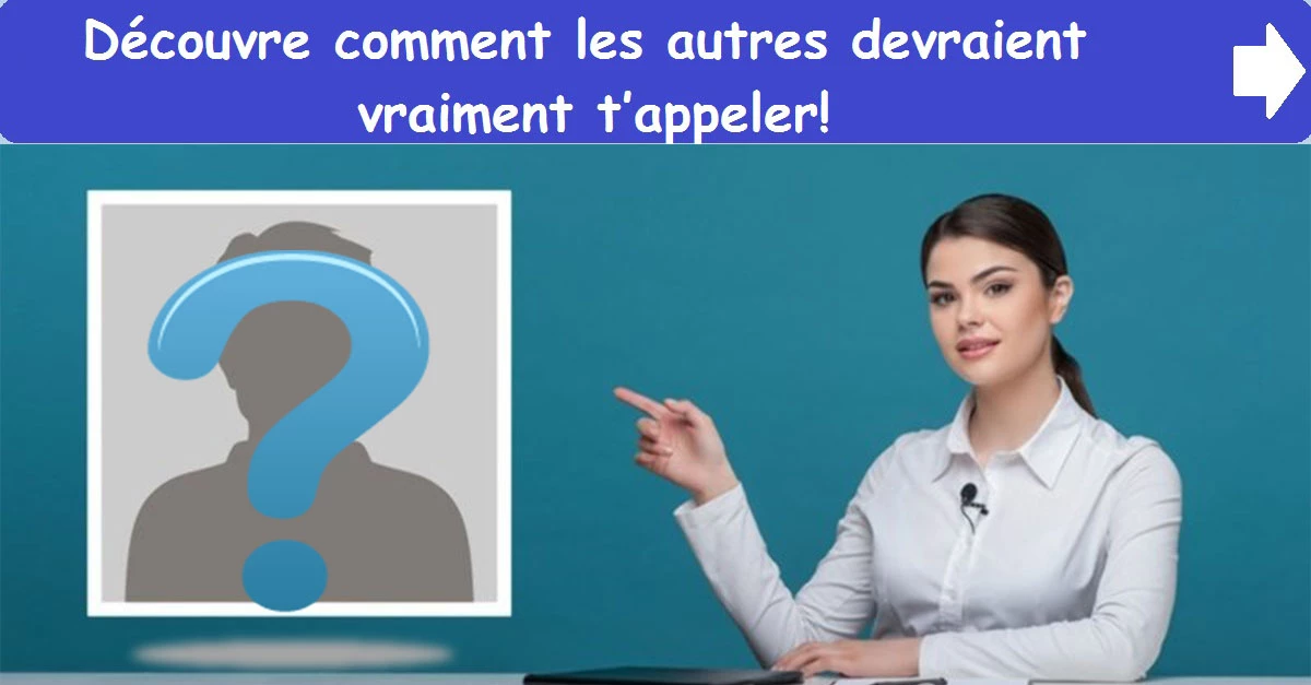 Découvre comment les autres devraient vraiment t’appeler!