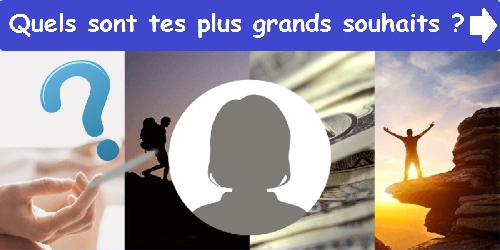 Quels sont tes plus grands souhaits ?