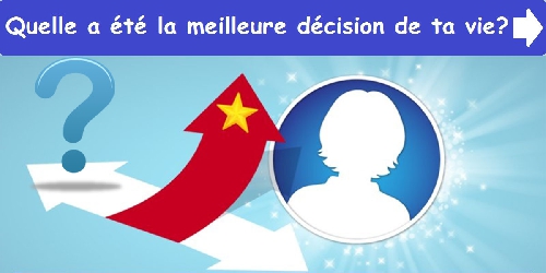 Quelle a été la meilleure décision de ta vie?