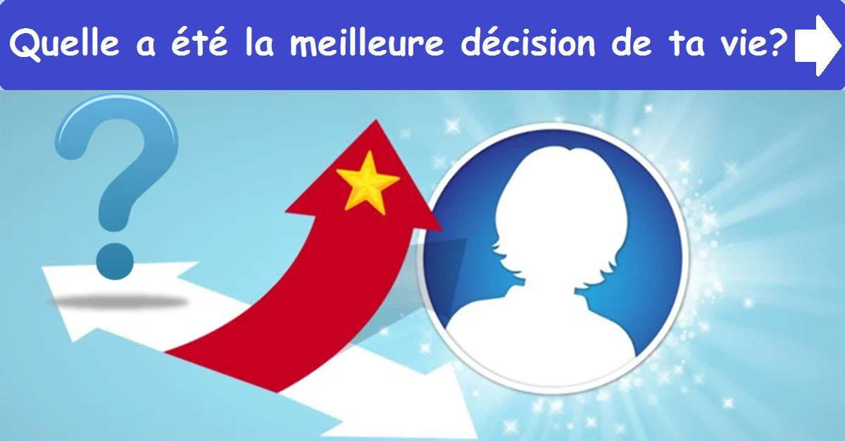 Quelle a été la meilleure décision de ta vie?