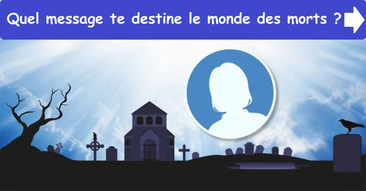 Quel message te destine le monde des morts?