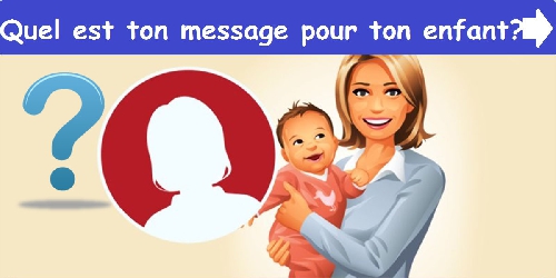 Quel est ton message pour ton enfant ?