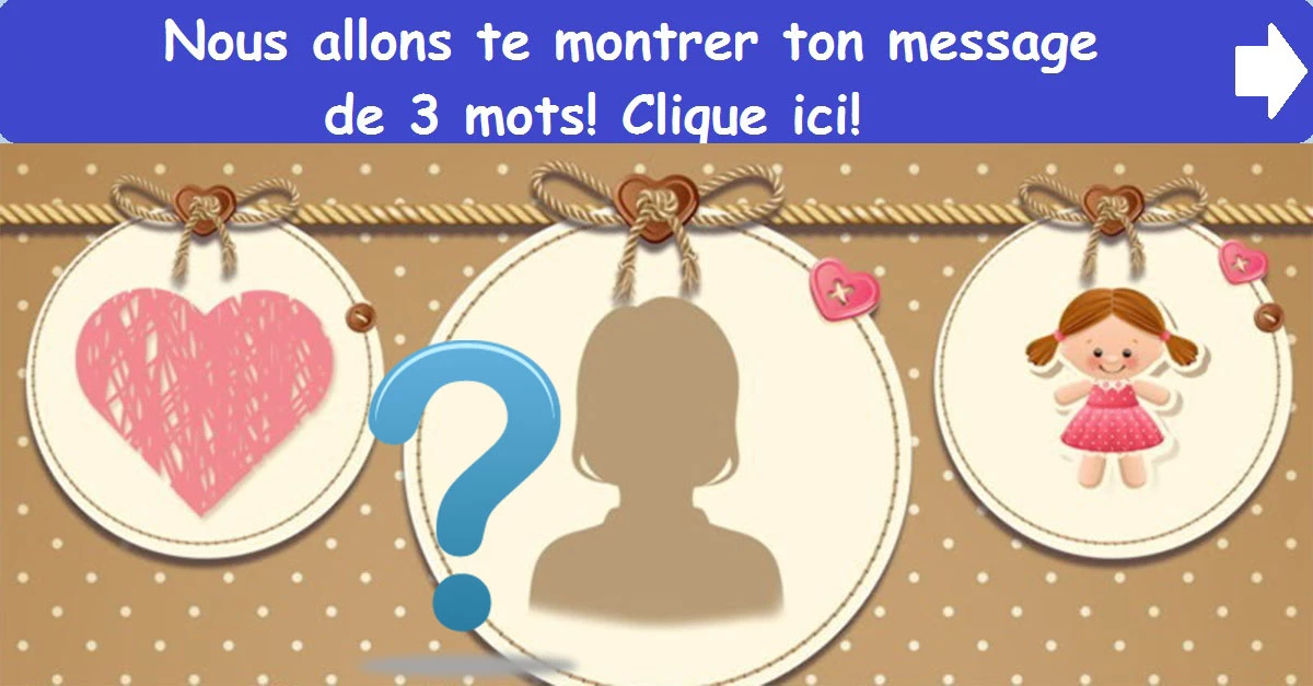 Nous allons te montrer ton message de 3 mots! Clique ici!