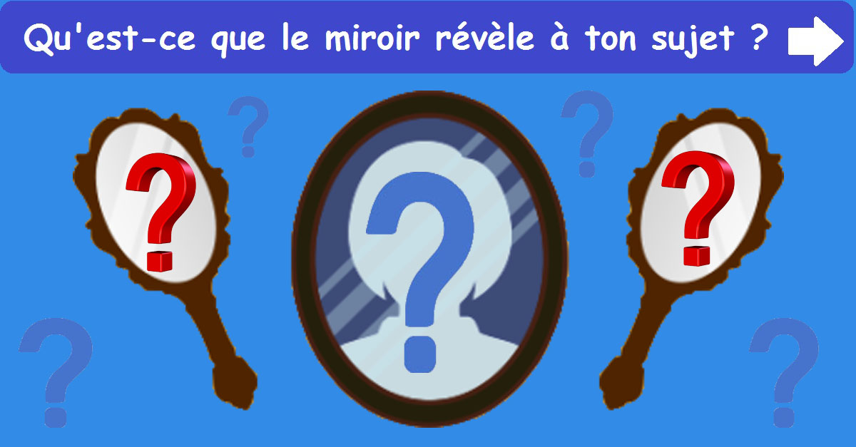 Qu'est-ce que le miroir révèle à ton sujet ?