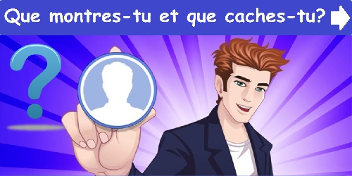 Que montres-tu et que caches-tu?