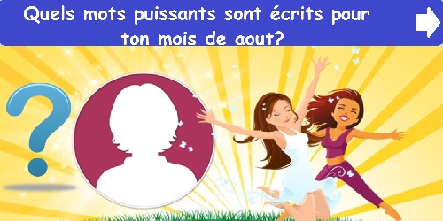 Quels mots puissants sont écrits pour ton mois de aout?