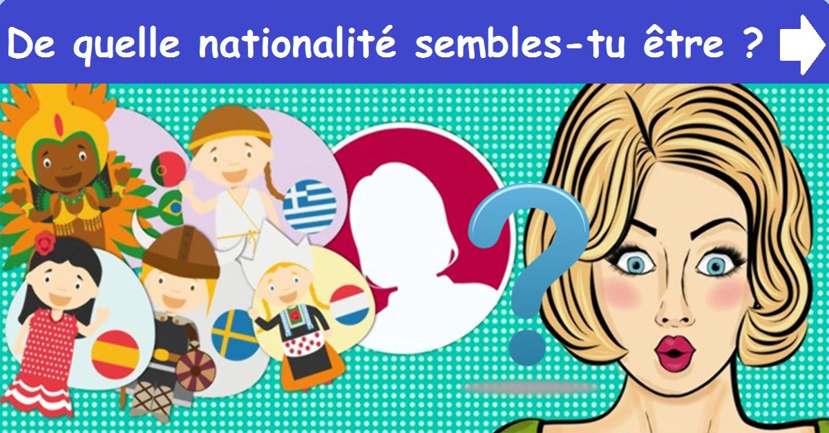 De quelle nationalité sembles-tu être ?
