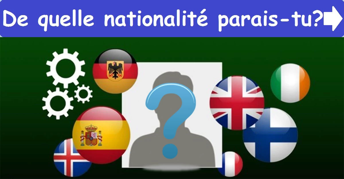 De quelle nationalité parais-tu?