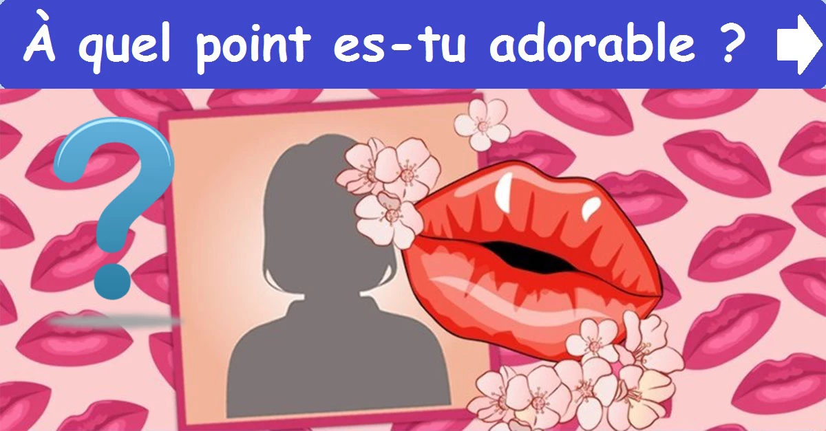 À quel point es-tu adorable ?