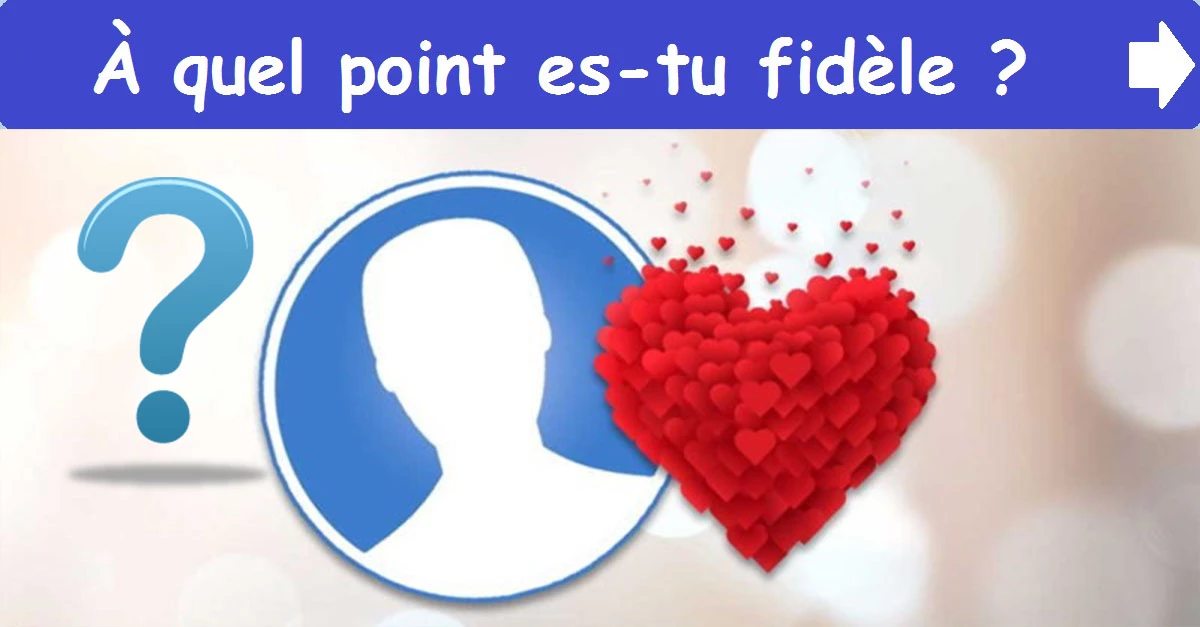 À quel point es-tu fidèle?