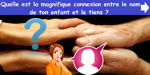 Quelle est la magnifique connexion entre le nom de ton enfant et le tiens ?