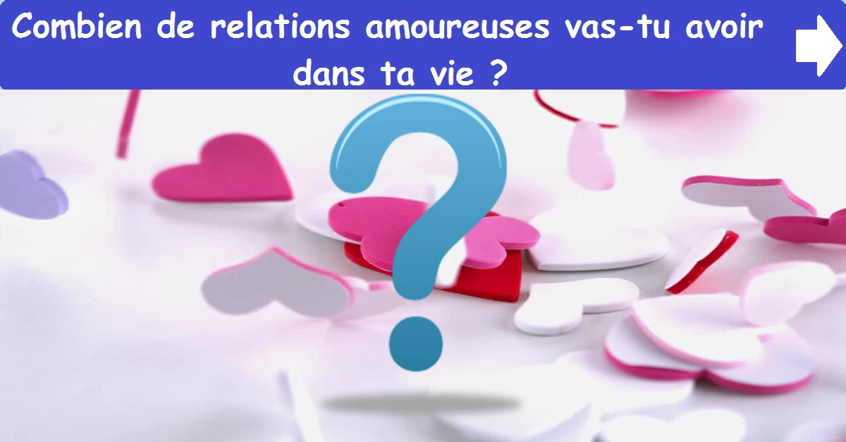 Combien de relations amoureuses vas-tu avoir dans ta vie ?