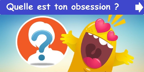 Quelle est ton obsession?