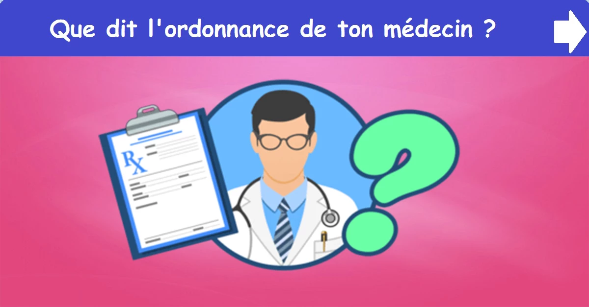 Que dit l'ordonnance de ton médecin ?