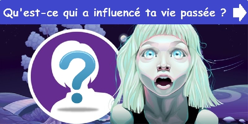 Qu'est-ce qui a influencé ta vie passée?