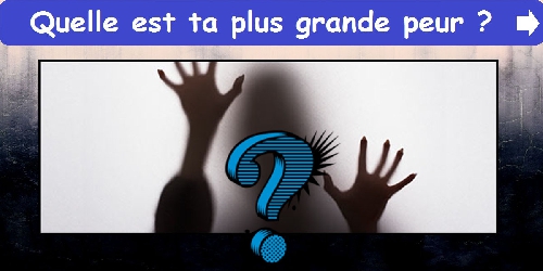 Quelle est ta plus grande peur ?