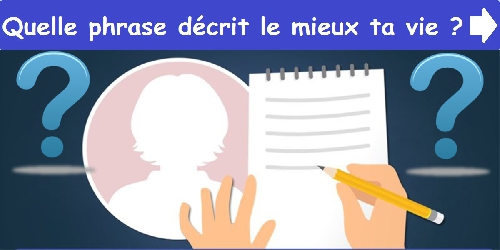 Quelle phrase décrit le mieux ta vie ?