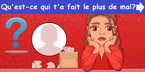 Qu'est-ce qui t'a fait le plus de mal ?