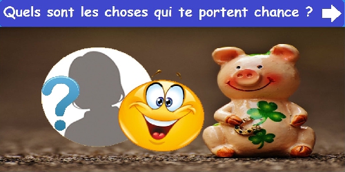 Quels sont les choses qui te portent chance ?