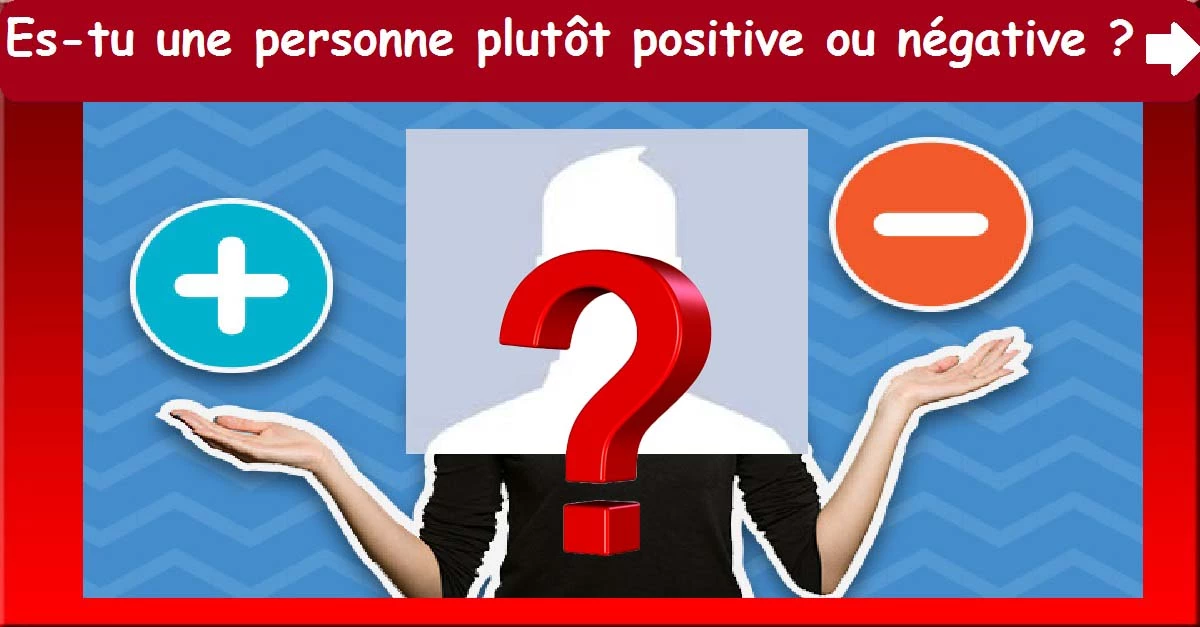 Es-tu une personne plutôt positive ou négative ?