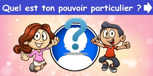Quel est ton pouvoir particulier ?