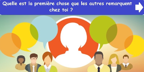 Quelle est la première chose que les autres remarquent chez toi ?