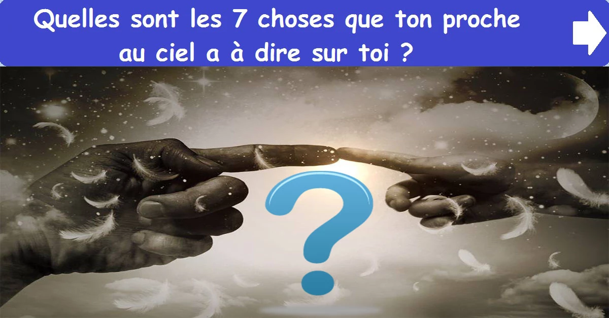 Quelles sont les 7 choses que ton proche au ciel a à dire sur toi ?