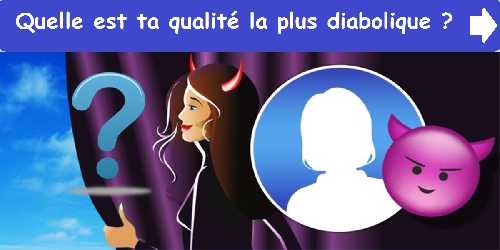 Quelle est ta qualité la plus diabolique ?