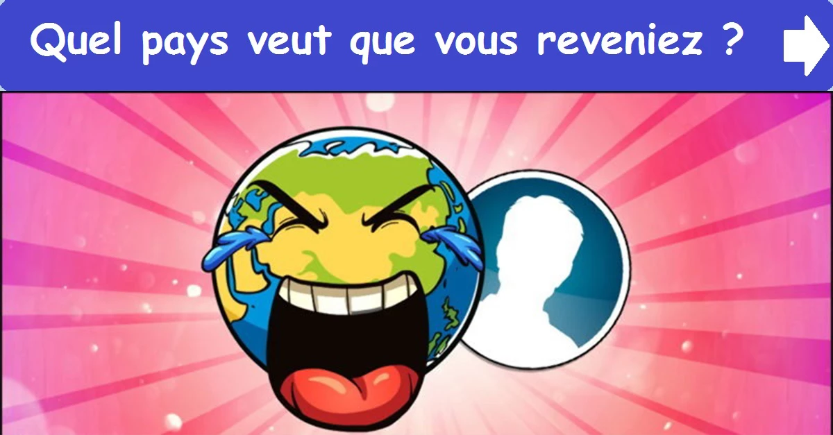 Quel pays veut que vous reveniez?