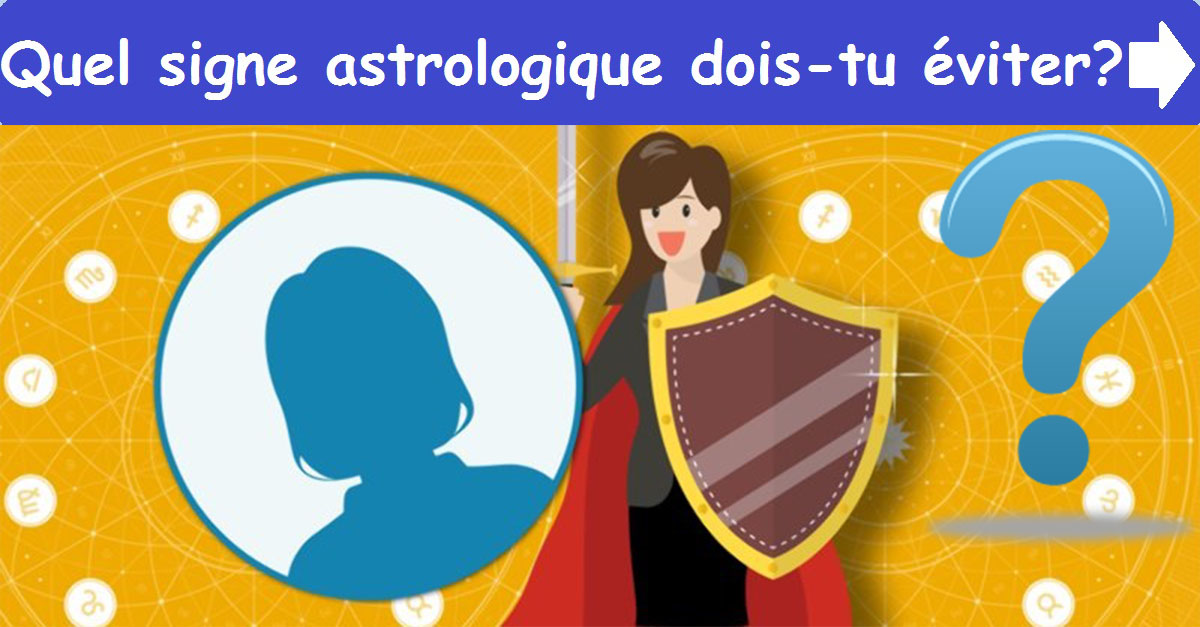 Quel signe astrologique dois-tu éviter?