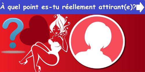 À quel point es-tu réellement attirant(e)?