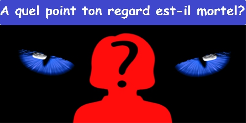 À quel point ton regard est-il mortel ?