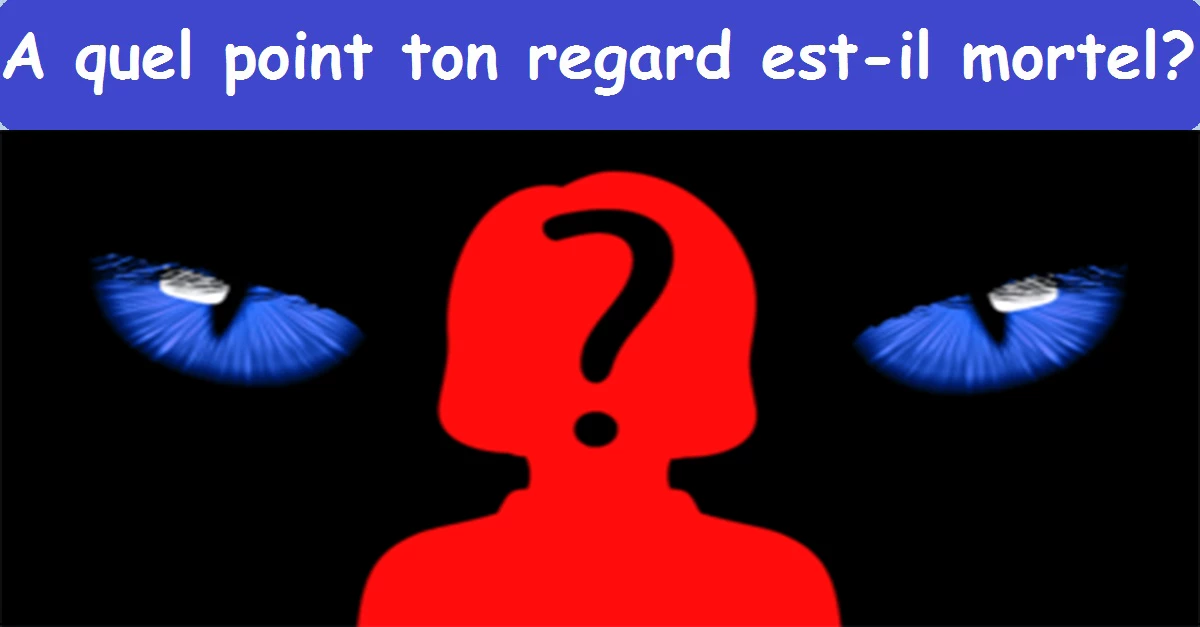 À quel point ton regard est-il mortel ?