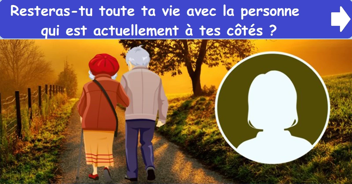 Resteras-tu toute ta vie avec la personne qui est actuellement à tes côtés ?