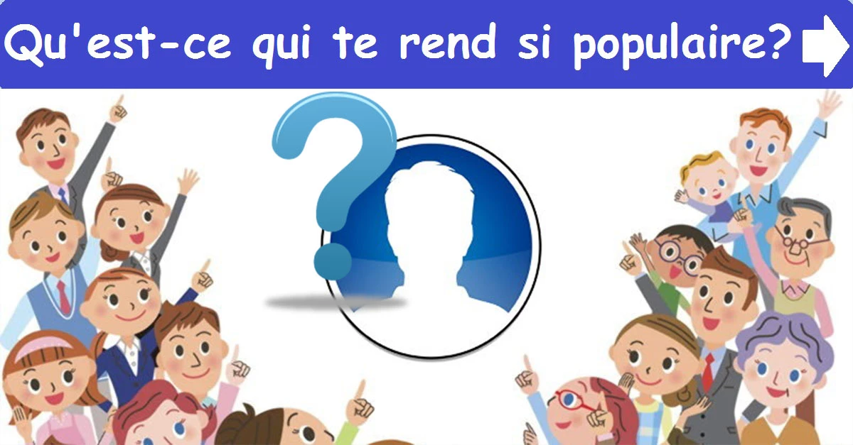 Qu'est-ce qui te rend si populaire ?