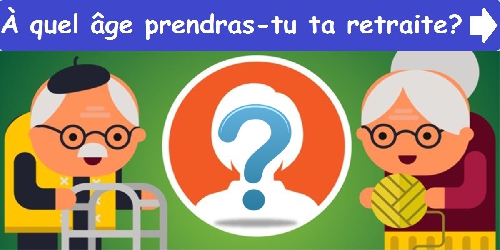À quel âge prendras-tu ta retraite?