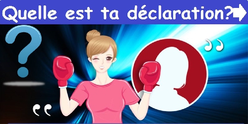 Quelle est ta déclaration?
