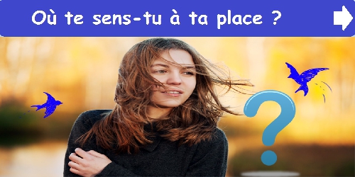 Où te sens-tu à ta place ?