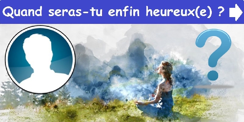 Quand seras-tu enfin heureux(e)?