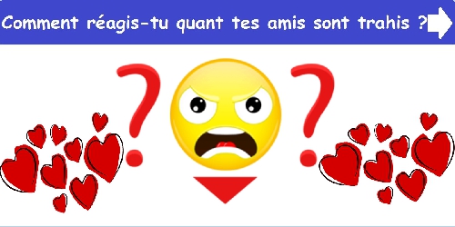 Comment réagis-tu quant tes amis sont trahis ?